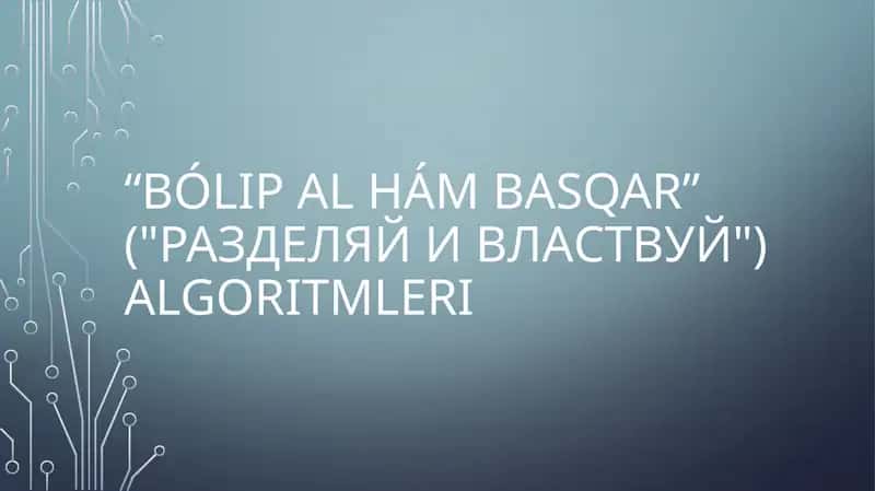 “BólIP aL hám Basqar” ("Разделяй и властвуй") Algoritmleri 1