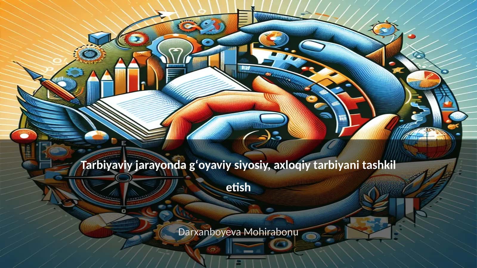 Tarbiyaviy jarayonda gʻoyaviy siyosiy, axloqiy tarbiyani tashkil etish 1