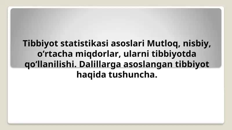 Tibbiyot statistikasi asoslari Mutloq, nisbiy, o‘rtacha miqdorlar, ularni tibbiyotda qo‘llanilishi. Dalillarga asoslangan tibbiyot haqida tushuncha 1
