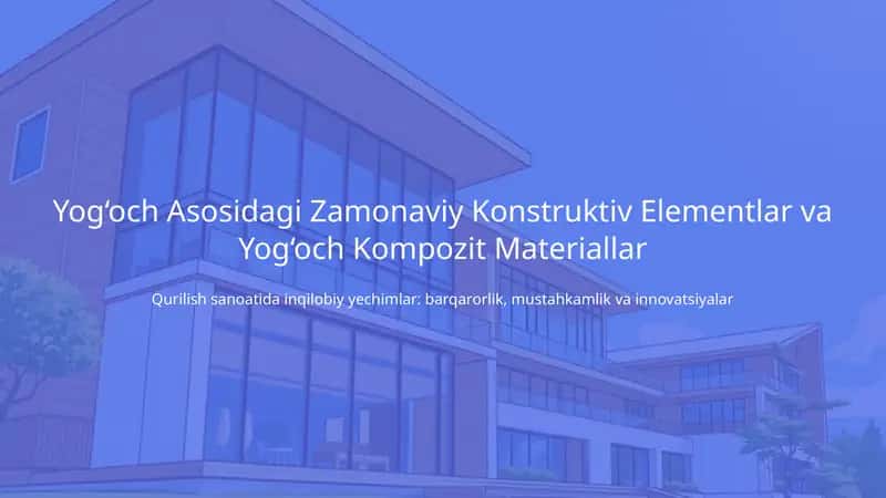 Yog‘och Asosidagi Zamonaviy Konstruktiv Elementlar va Yog‘och Kompozit Materiallar 1