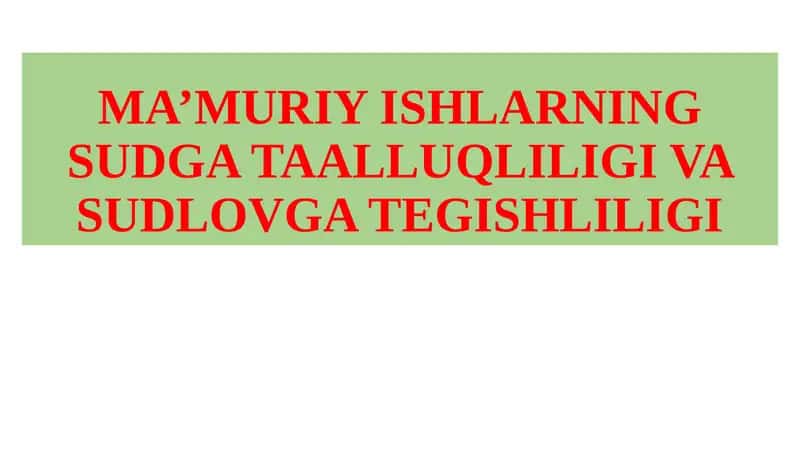 MA’MURIY ISHLARNING SUDGA TAALLUQLILIGI VA SUDLOVGA TEGISHLILIGI 1
