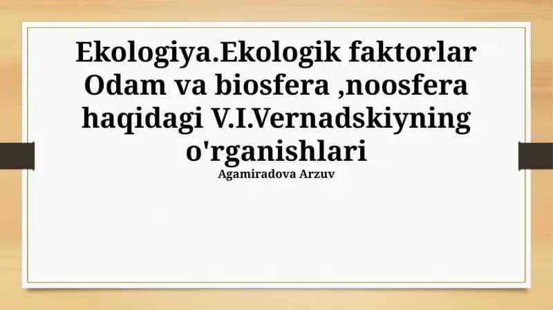 Ekologiya.Ekologik faktorlar Odam va biosfera,noosfera haqidagi V.I.Vernadskiyning o'rganishlari 1