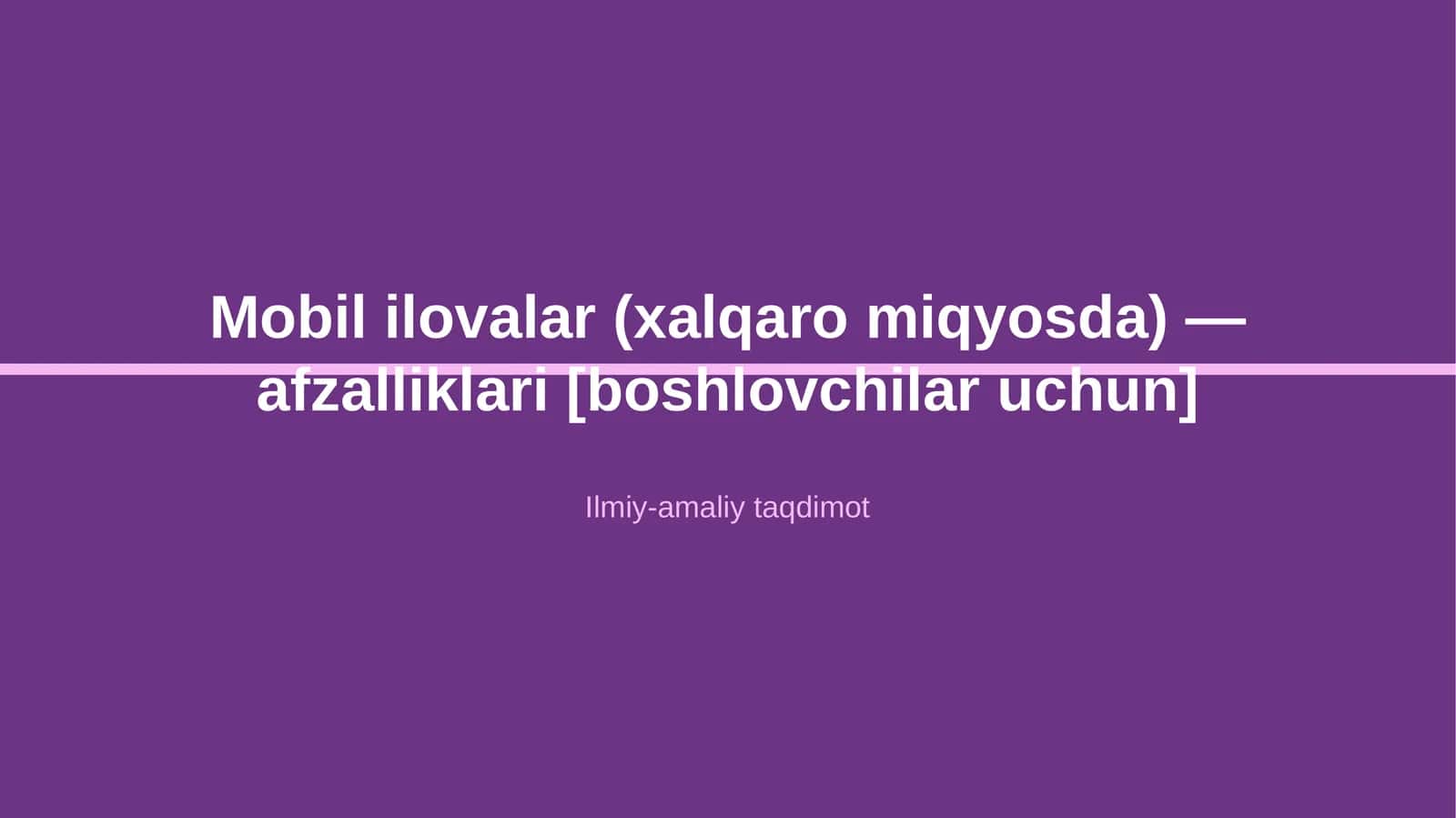 Mobil ilovalar (xalqaro miqyosda) — afzalliklari [boshlovchilar uchun] 1