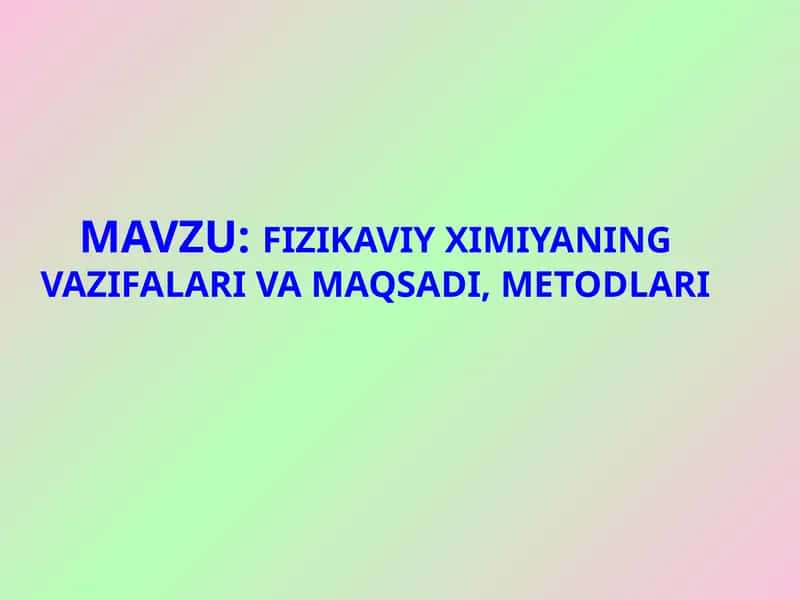 FIZIKAVIY XIMIYANING VAZIFALARI VA MAQSADI, METODLARI 1