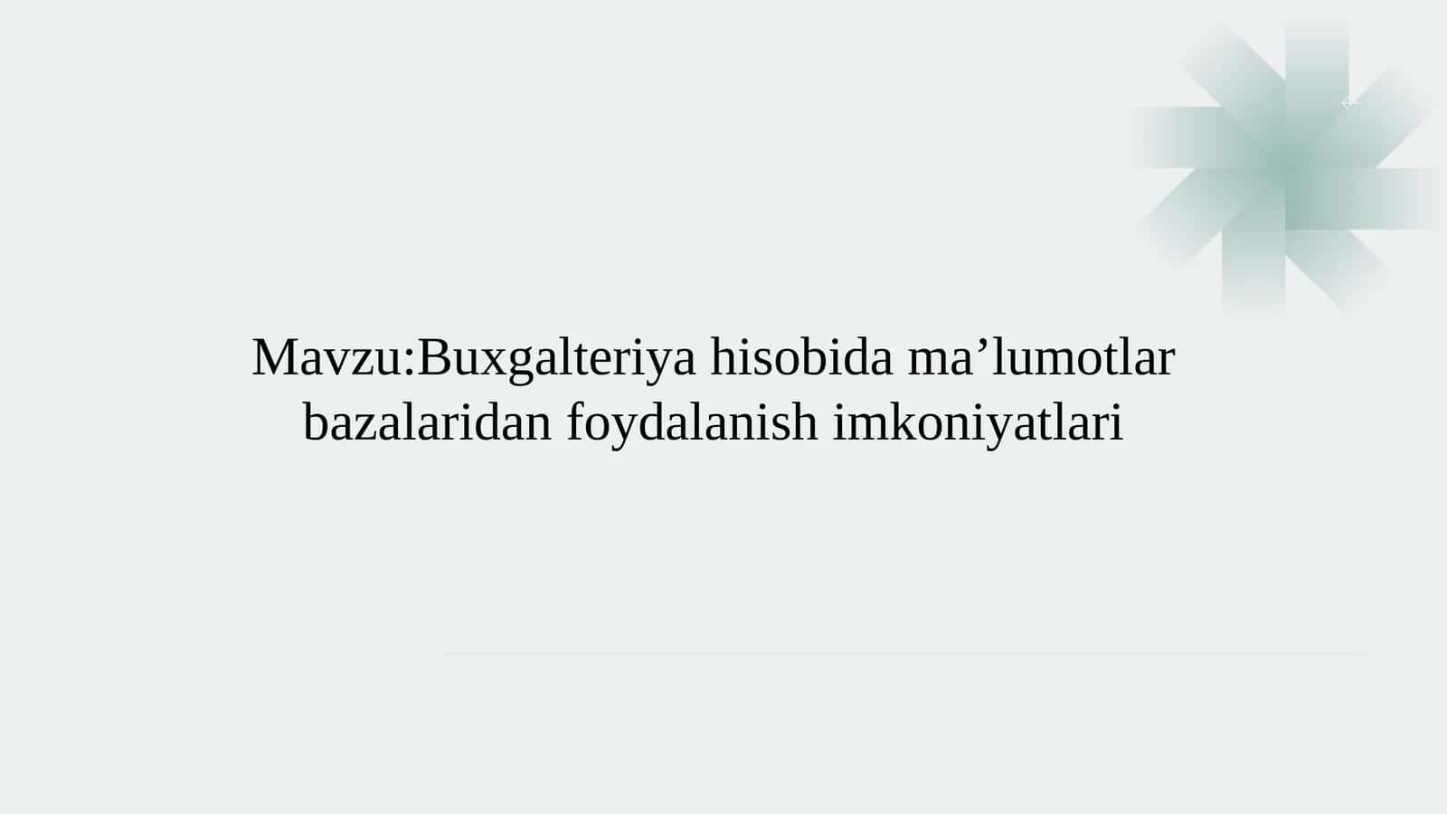 Buxgalteriya hisobida ma’lumotlar bazalaridan foydalanish imkoniyatlari      Mavzu:Buxgalteriya hisobida ma’lumotlar bazalaridan foydalanish imkoniyatlari 1