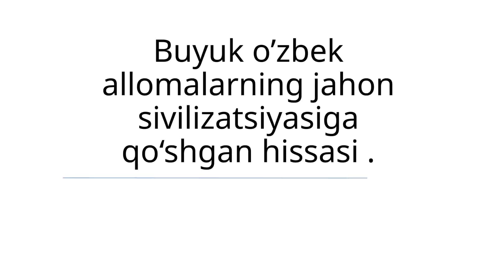 Buyuk o’zbek allomalarning jahon sivilizatsiyasiga qo‘shgan hissasi 1