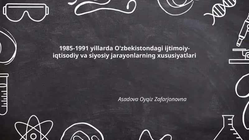 1985-1991 yillarda Oʻzbekistondagi ijtimoiy-iqtisodiy va siyosiy jarayonlarning xususiyatlari 1