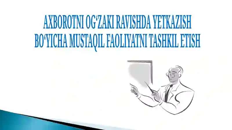 AXBOROTNI OGʻZAKI RAVISHDA YETKAZISH BOʻYICHA MUSTAQIL FAOLIYATNI TASHKIL ETISH 1