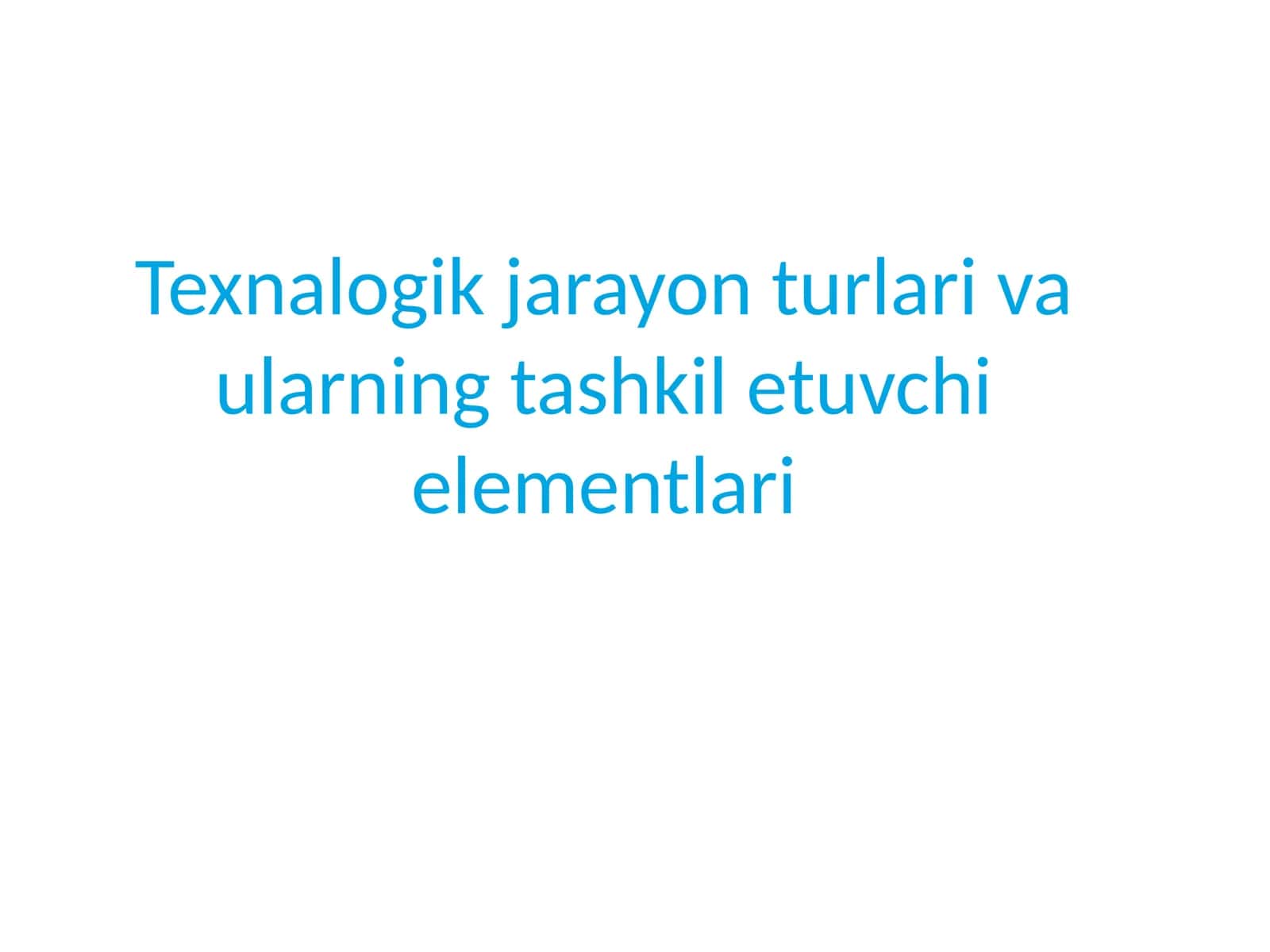 Texnologik jarayon turlari va ularning tashkil etuvchi elementlari 1