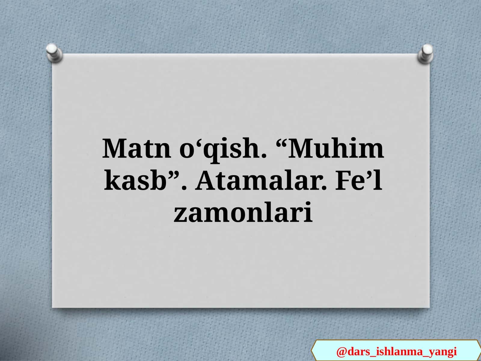 Matn oʻqish. “Muhim kasb”. Atamalar. Feʼl zamonlari 1