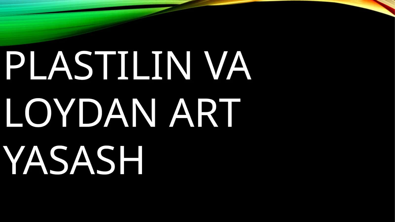 PLASTILIN VA LOYDAN ART YASASH 1