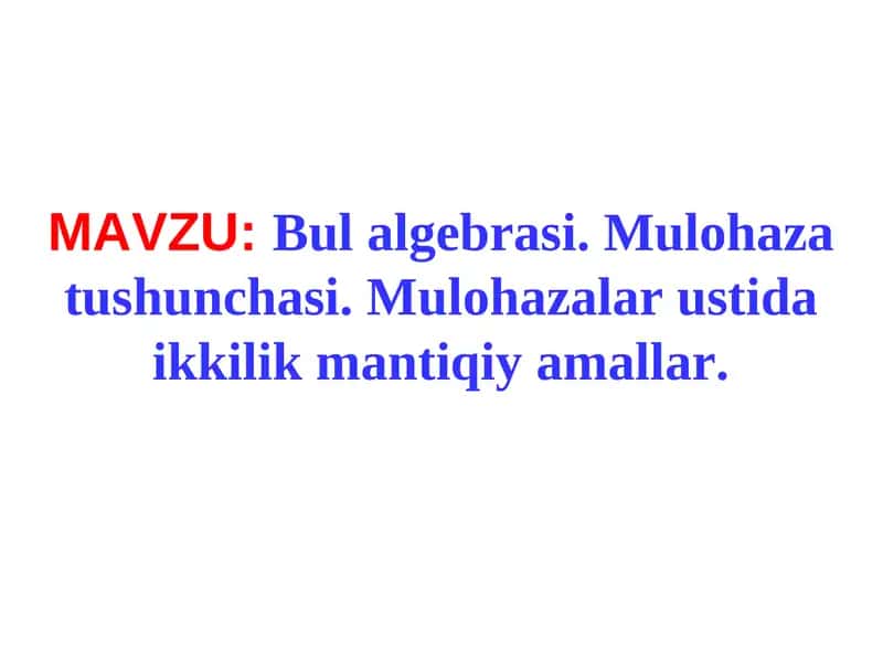 Bul algebrasi. Mulohaza tushunchasi. Mulohazalar ustida ikkilik mantiqiy amallar 1