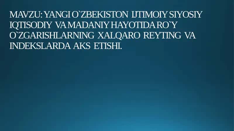 YANGI O`ZBEKISTON IJTIMOIY SIYOSIYIQTISODIY VA MADANIY HAYOTIDA RO`YO`ZGARISHLARNING XALQARO REYTING VAINDEKSLARDA AKS ETISHI 1