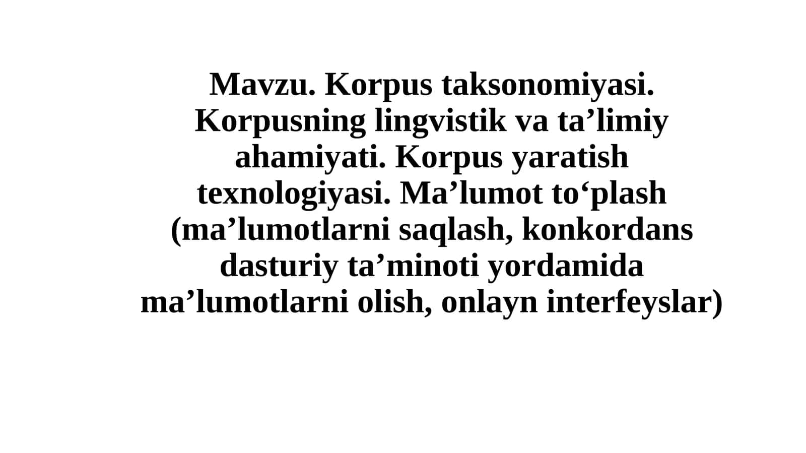 Korpus taksonomiyasi. Korpusning lingvistik va ta’limiy ahamiyati. Korpus yaratish texnologiyasi. Ma’lumot to‘plash (ma’lumotlarni saqlash, konkordans dasturiy ta’minoti yordamida ma’lumotlarni olish, onlayn interfeyslar) 1