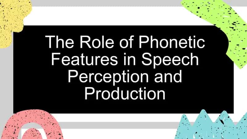 The Role of Phonetic Features in Speech Perception and Production 1