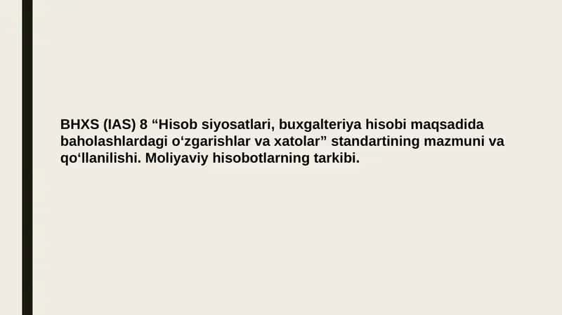 BHXS (IAS) 8 “Hisob siyosatlari, buxgalteriya hisobi maqsadida baholashlardagi o‘zgarishlar va xatolar” standartining mazmuni va qo‘llanilishi. Moliyaviy hisobotlarning tarkibi. 1