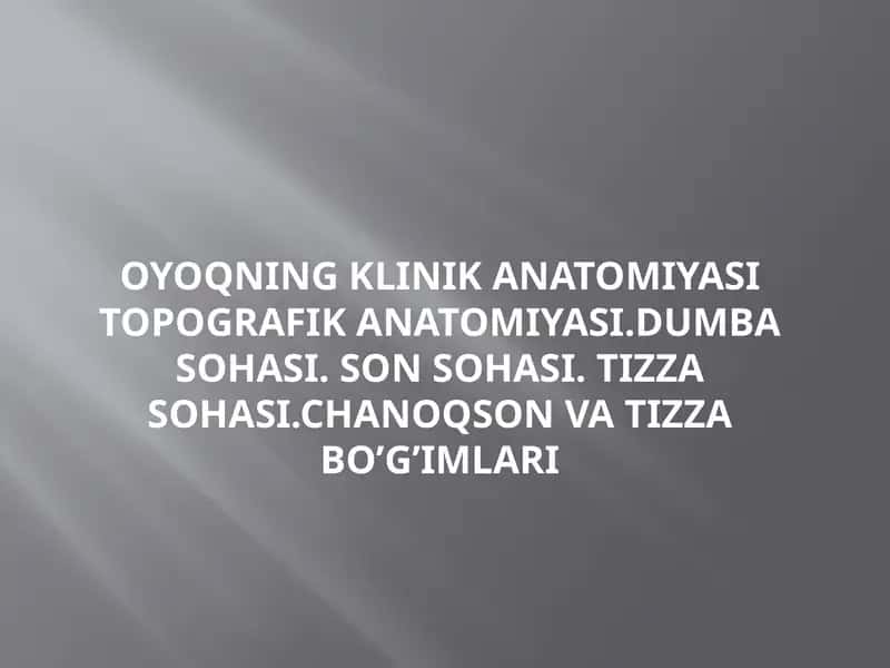 OYOQNING KLINIK ANATOMIYASI TOPOGRAFIK ANATOMIYASI.DUMBA SOHASI. SON SOHASI. TIZZA SOHASI.CHANOQSON VA TIZZA BO’G’IMLARI 1