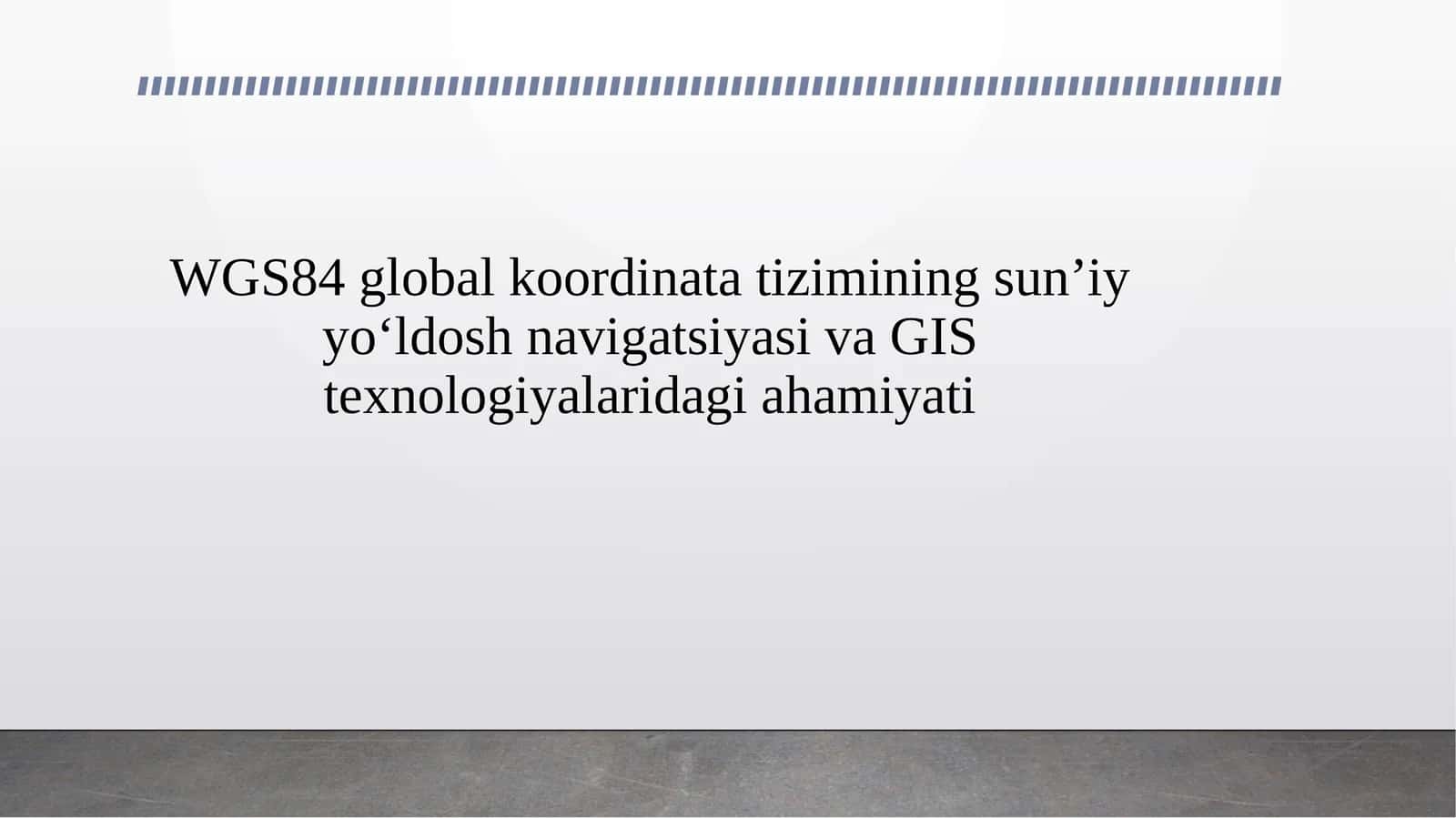 WGS84 global koordinata tizimining sun’iy yo‘ldosh navigatsiyasi va GIS texnologiyalaridagi ahamiyati 1