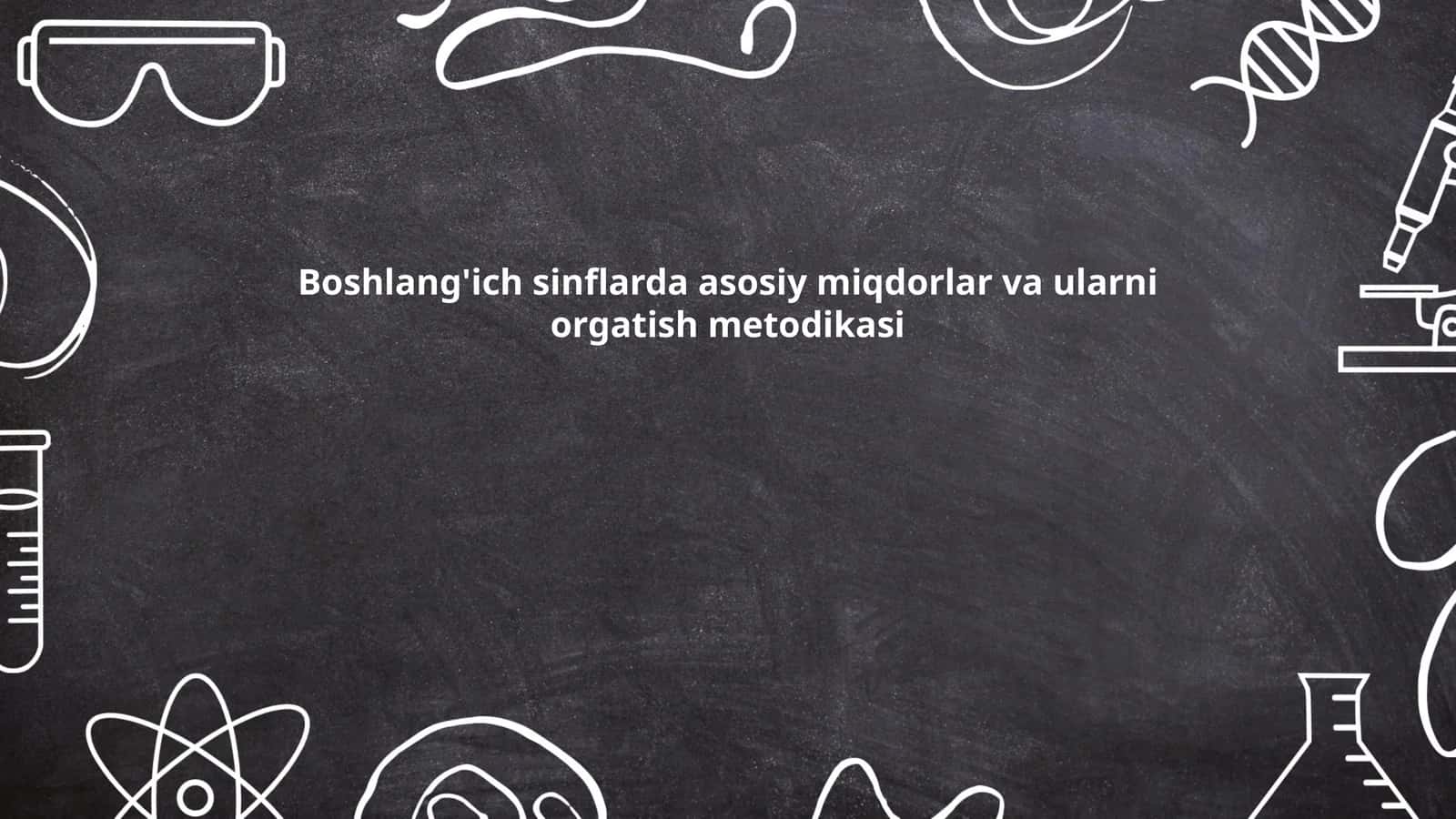 Boshlang'ich sinflarda asosiy miqdorlar va ularni orgatish metodikasi 1