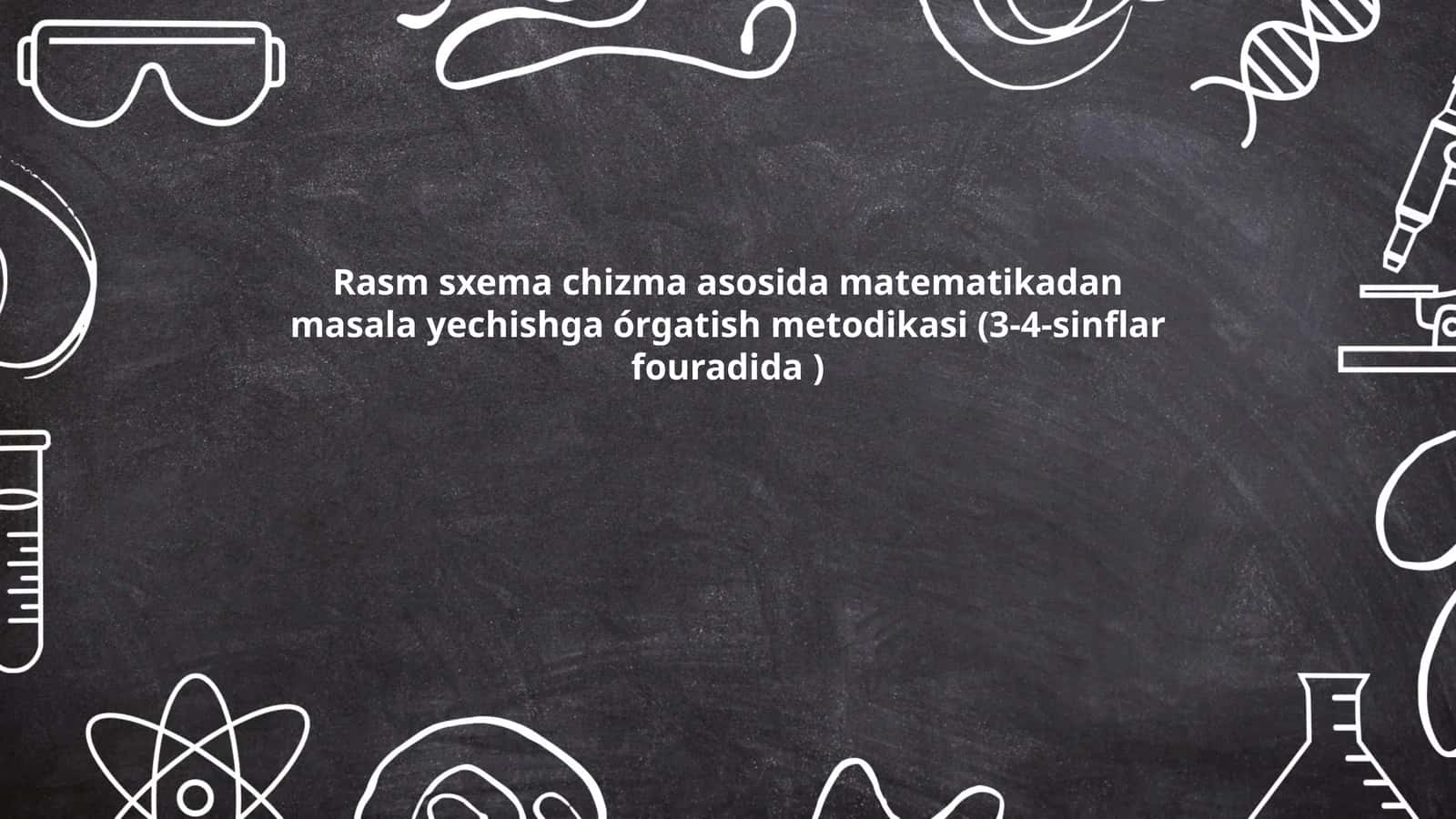 Rasm sxema chizma asosida matematikadan masala yechishga órgatish metodikasi (3-4-sinflar fouradida) 1