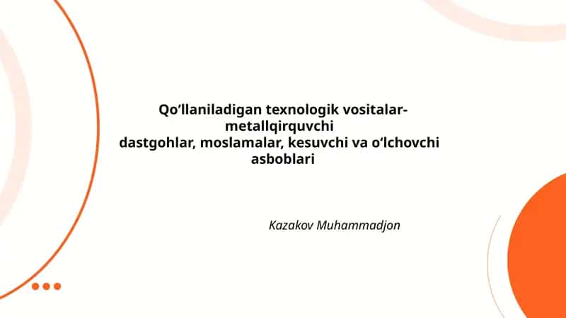 Qo‘llaniladigan texnologik vositalar-metallqirquvchi dastgohlar, moslamalar, kesuvchi va o‘lchovchi asboblari 1