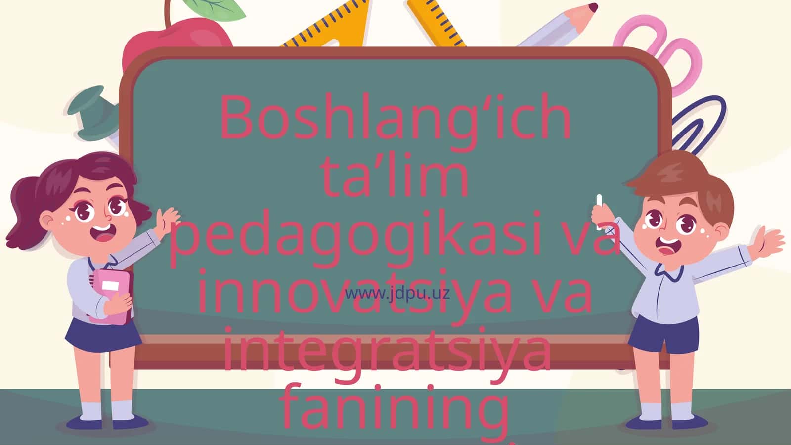 Boshlang‘ich ta’lim pedagogikasi va innovatsiya va integratsiya fanining mazmuni, maqsadi va vazifalari 1
