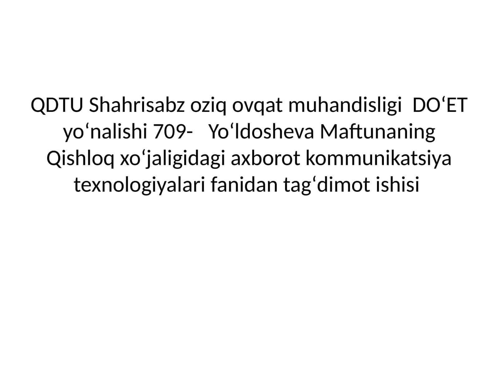 Shahrisabz oziq ovqat muhandisligi DOʻET yoʻnalishi 709- Yoʻldosheva Maftunaning Qishloq xoʻjaligidagi axborot kommunikatsiya texnologiyalari fanidan tagʻdimot ishisi 1