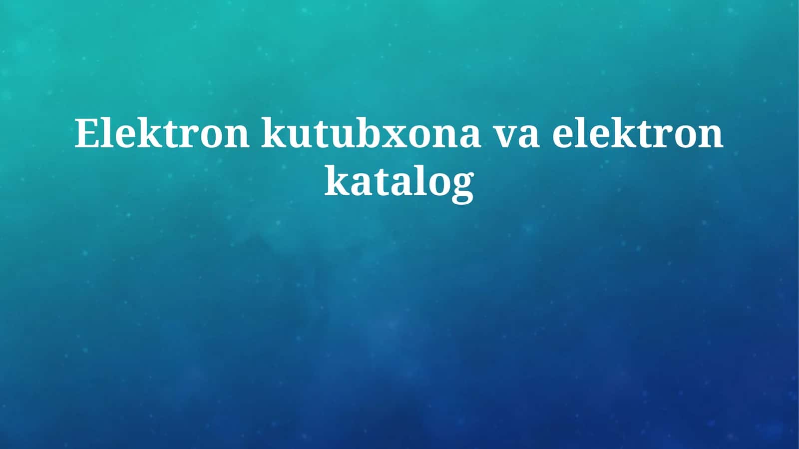 Elektron kutubxona va elektron katalog 1