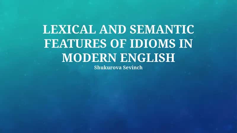 Lexical and Semantic Features of Idioms in Modern English 1