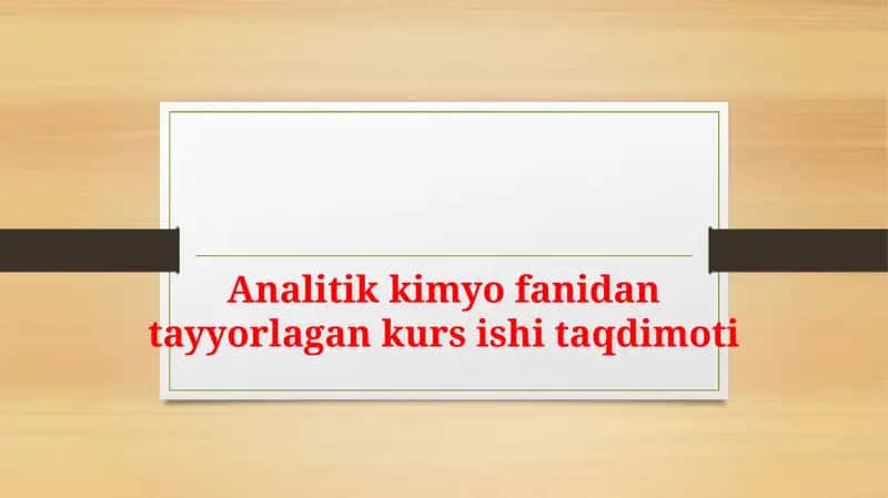 Analitik kimyo fanidan tayyorlagan kurs ishi taqdimoti 1