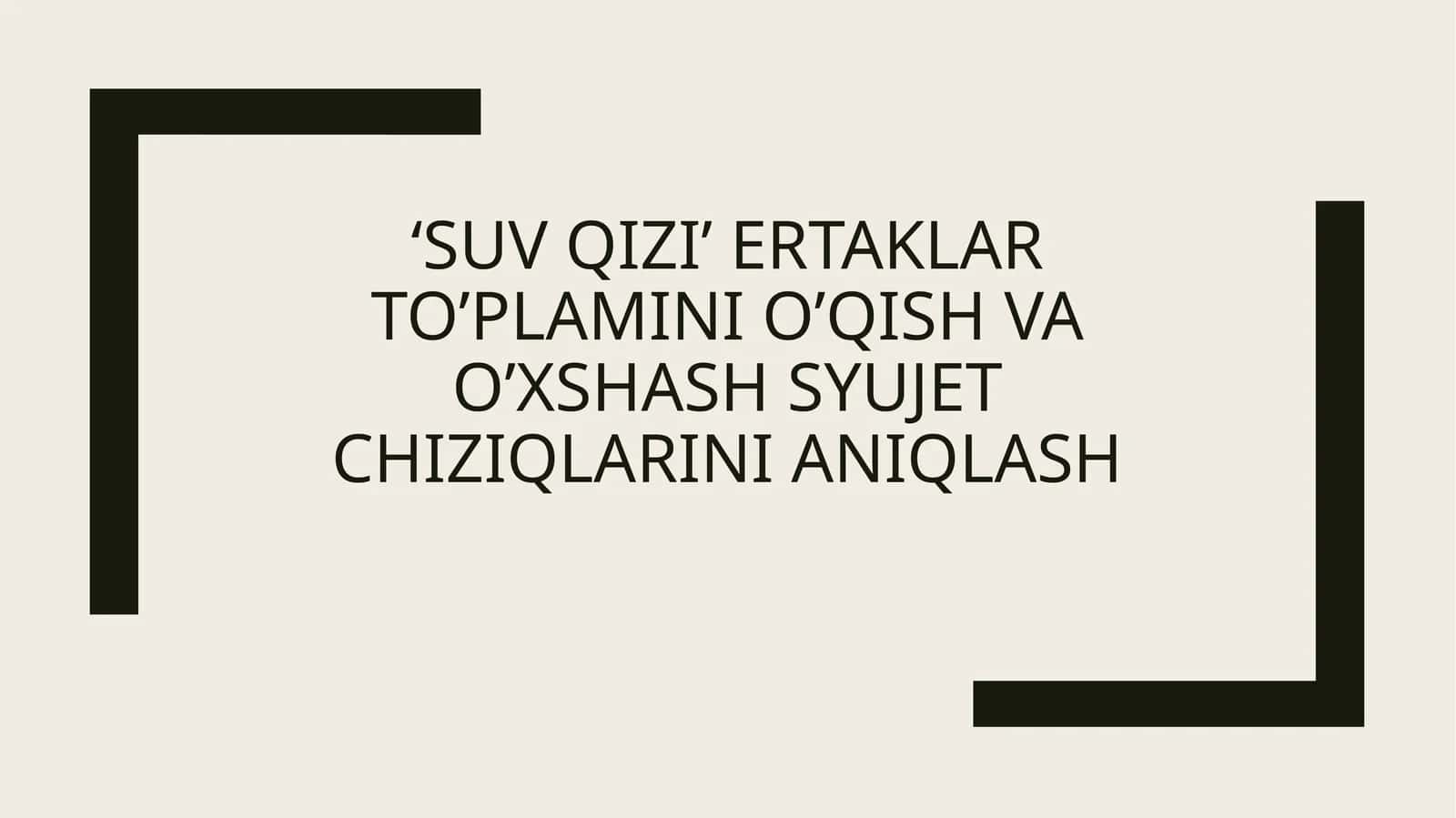 ‘Suv qizi’ ertaklar to’plamini o’qish va o’xshash syujet chiziqlarini aniqlash 1