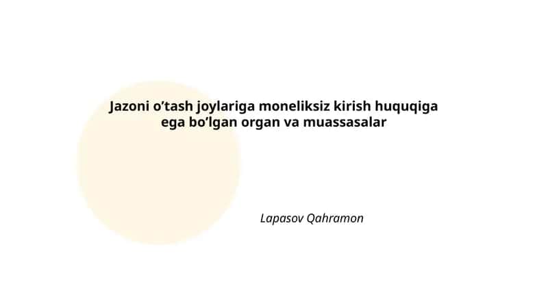 Jazoni oʼtash joylariga moneliksiz kirish huquqiga ega boʼlgan organ va muassasalar 1