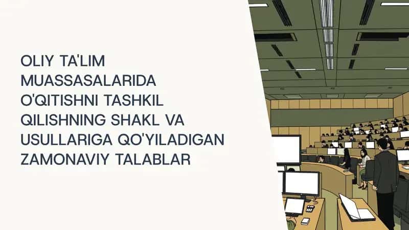 OLIY TA'LIM MUASSASALARIDA O'QITISHNI TASHKIL QILISHNING SHAKL VA USULLARIGA QO'YILADIGAN ZAMONAVIY TALABLAR 1
