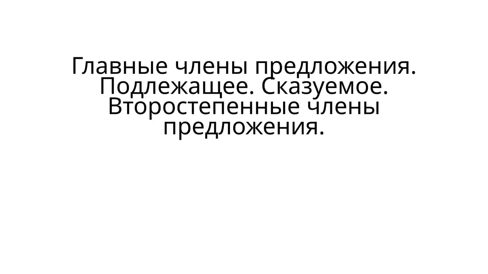 Главные члены предложения. Подлежащее. Сказуемое. Второстепенные члены предложения 1
