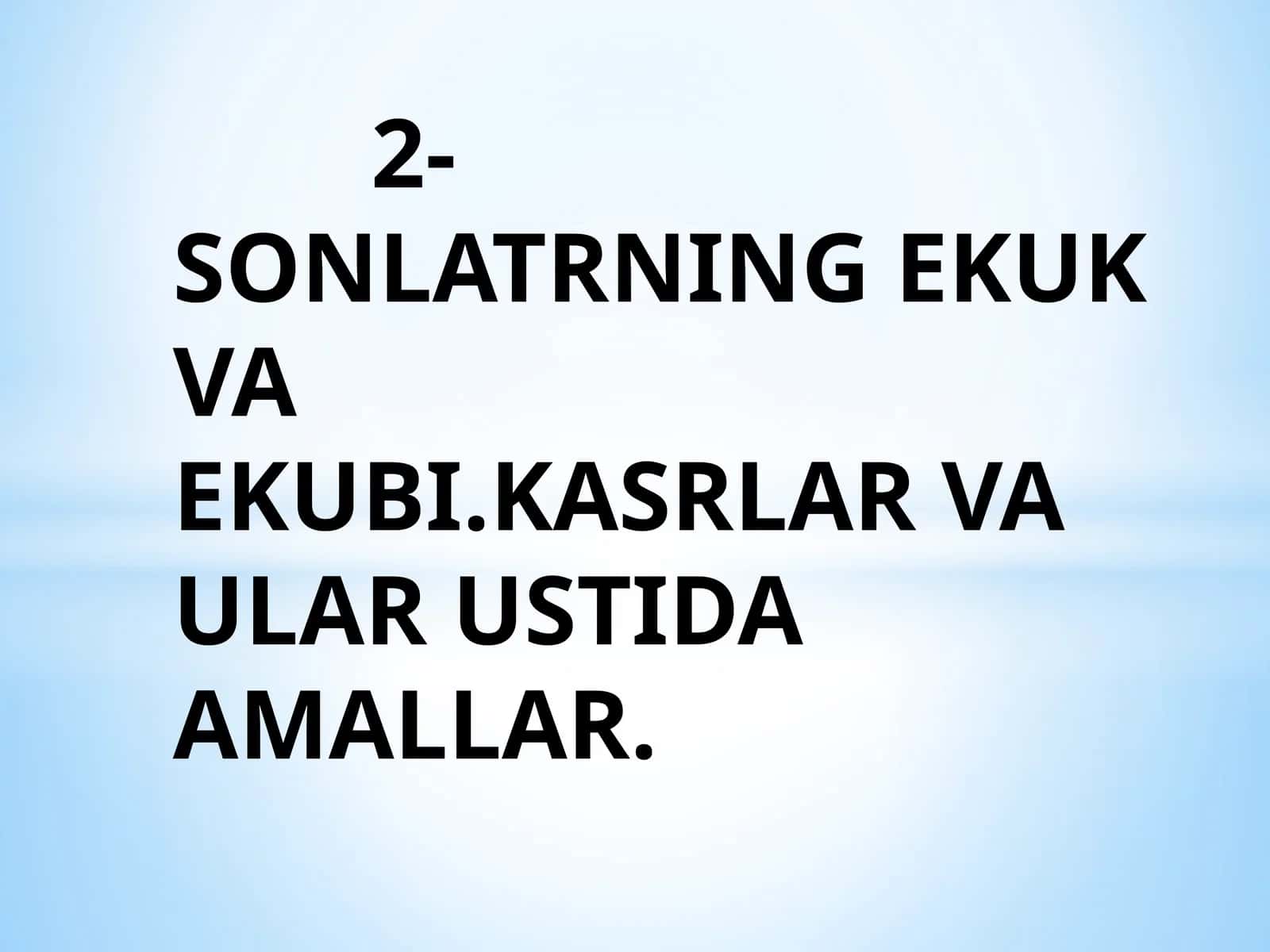 2-SONLATRNING EKUK VAEKUBI.KASRLAR VA ULAR USTIDA AMALLAR 1