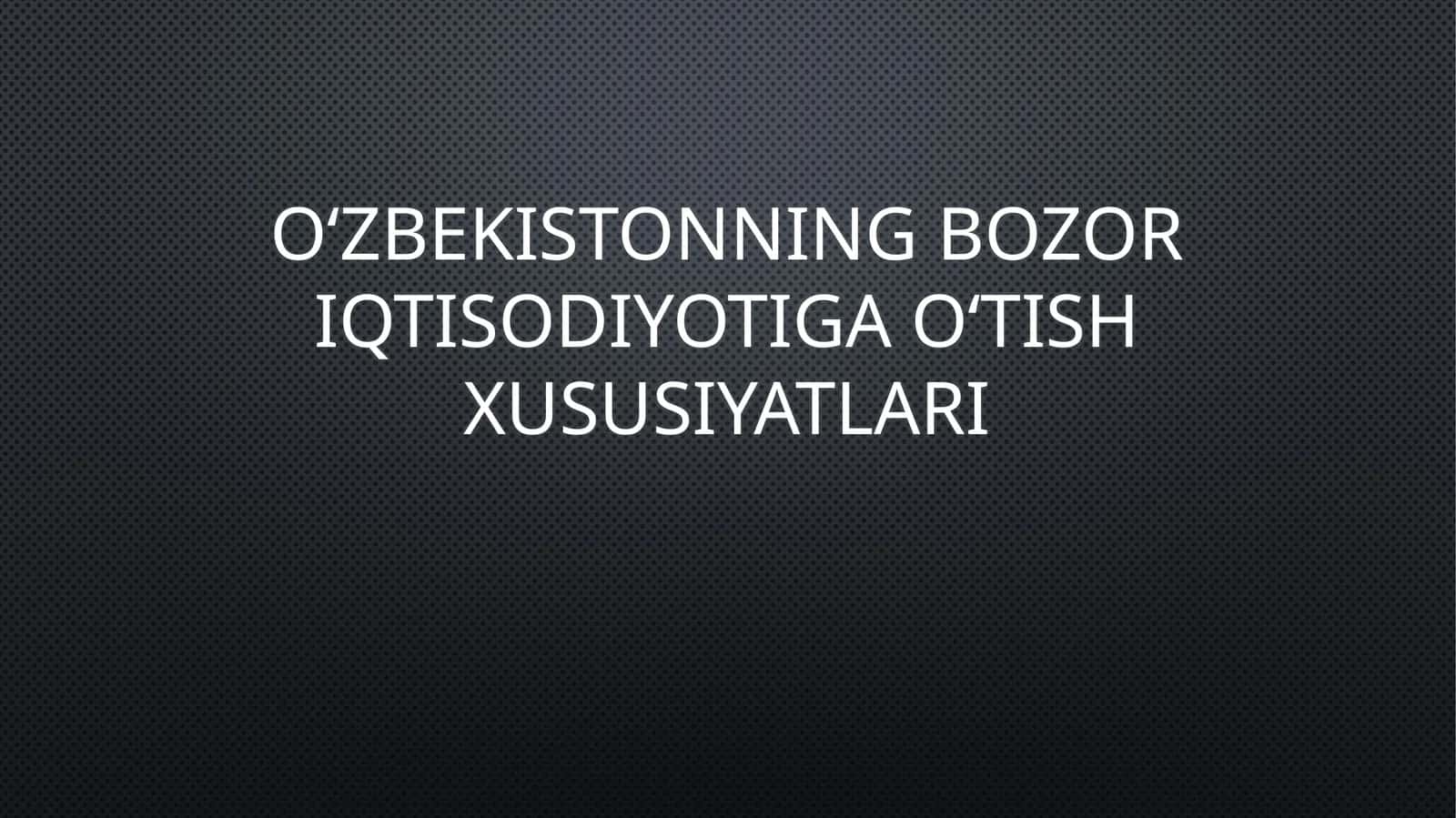 Oʻzbekistonning bozor iqtisodiyotiga oʻtish xususiyatlari 1