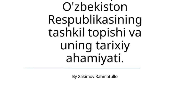 Mustaqil O'zbekiston Respublikasining tashkil topishi va uning tarixiy ahamiyati 1