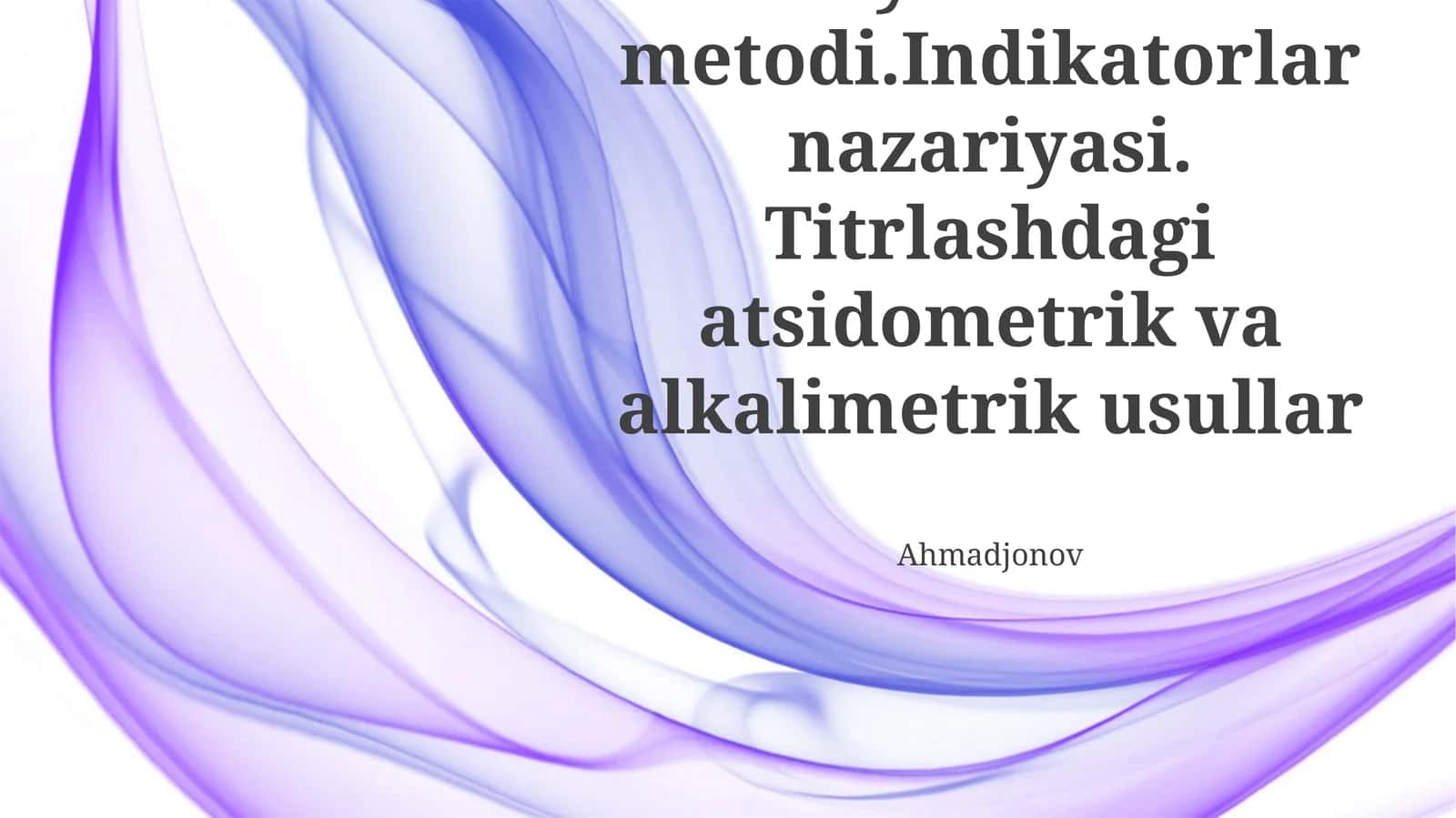 Neytrallash metodi. Indikatorlar nazariyasi. Titrlashdagi atsidometrik va alkalimetrik usullar 1