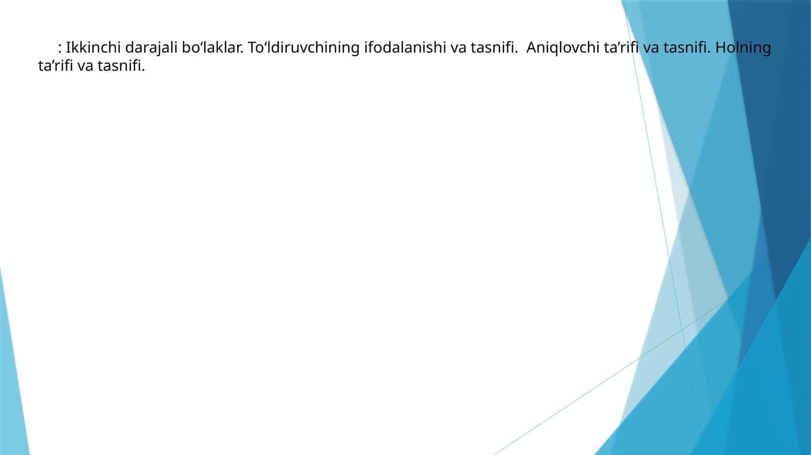 Ikkinchi darajali bo‘laklar. To‘ldiruvchining ifodalanishi va tasnifi. Aniqlovchi ta’rifi va tasnifi. Holning ta’rifi va tasnifi 1