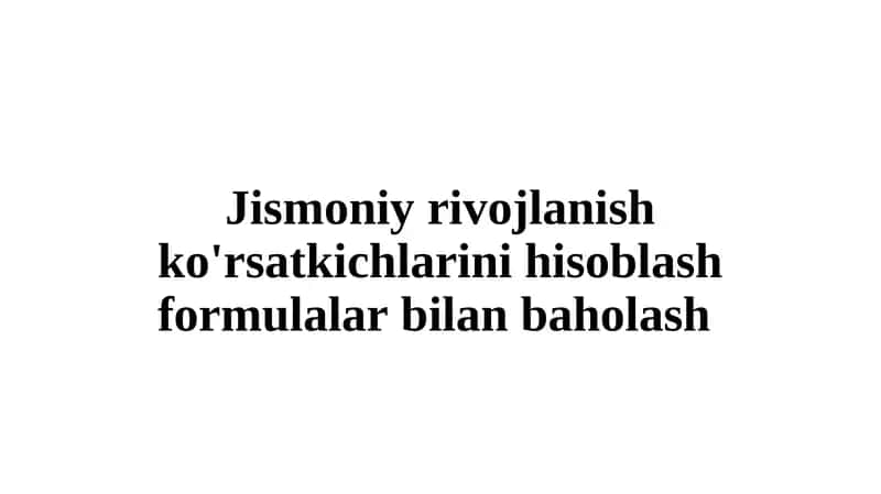 Jismoniy rivojlanish ko'rsatkichlarini hisoblash formulalar bilan baholash 1