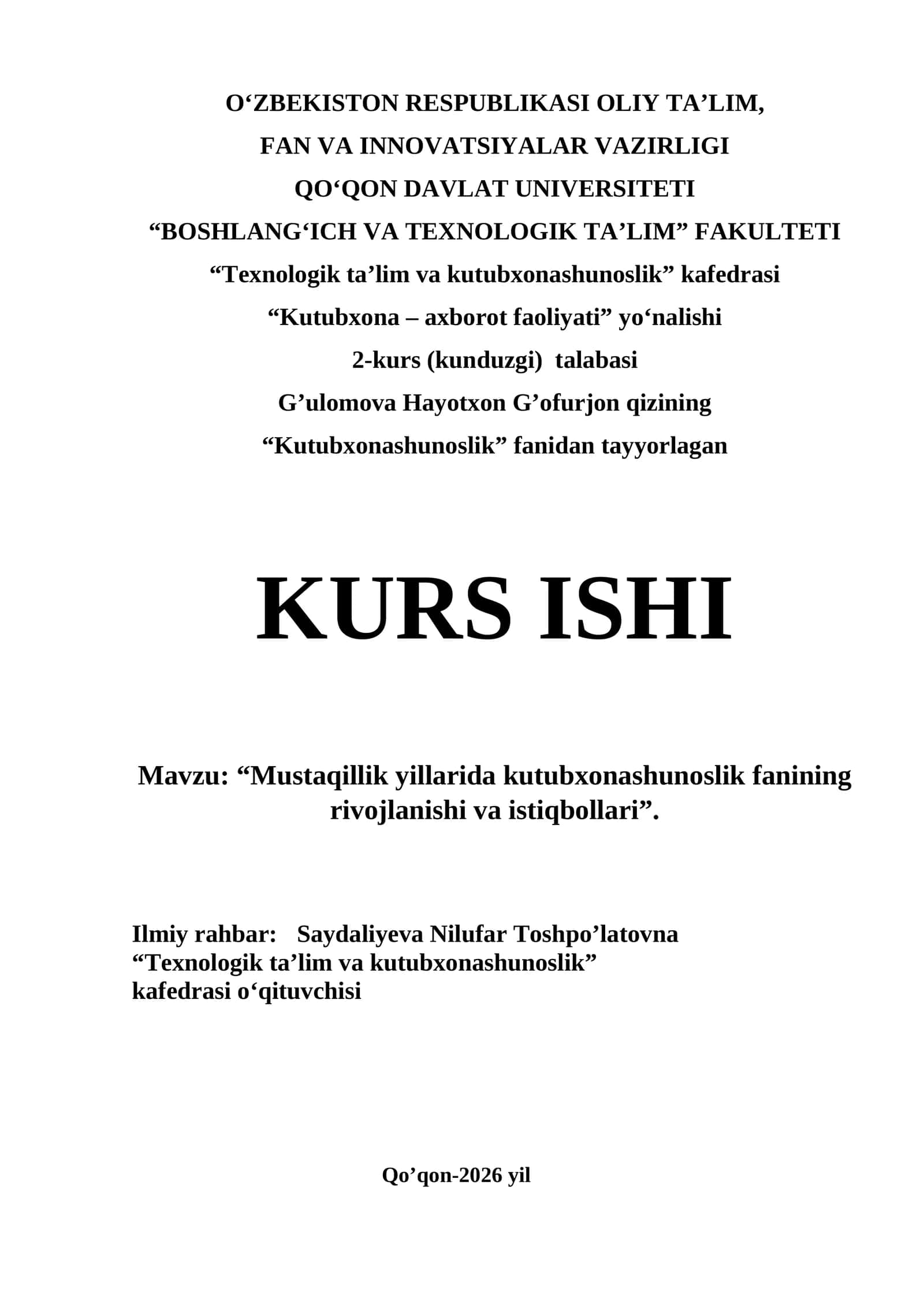 O‘ZBEKISTON RESPUBLIKASI OLIY TA’LIM, FAN VA INNOVATSIYALAR VAZIRLIGI QO‘QON DAVLAT UNIVERSITETI “BOSHLANG‘ICH VA TEXNOLOGIK TA’LIM” FAKULTETI “Texnologik ta’lim va kutubxonashunoslik” kafedrasi “Kutubxona – axborot faoliyati” yo‘nalishi 2-kurs (kunduzgi) talabasi G’ulomova Hayotxon G’ofurjon qizining “Kutubxonashunoslik” fanidan tayyorlagan KURS ISHI 1
