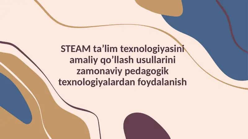 STEAM taʼlim texnologiyasini amaliy qo’llash usullarini zamonaviy pedagogik texnologiyalardan foydalanish 1
