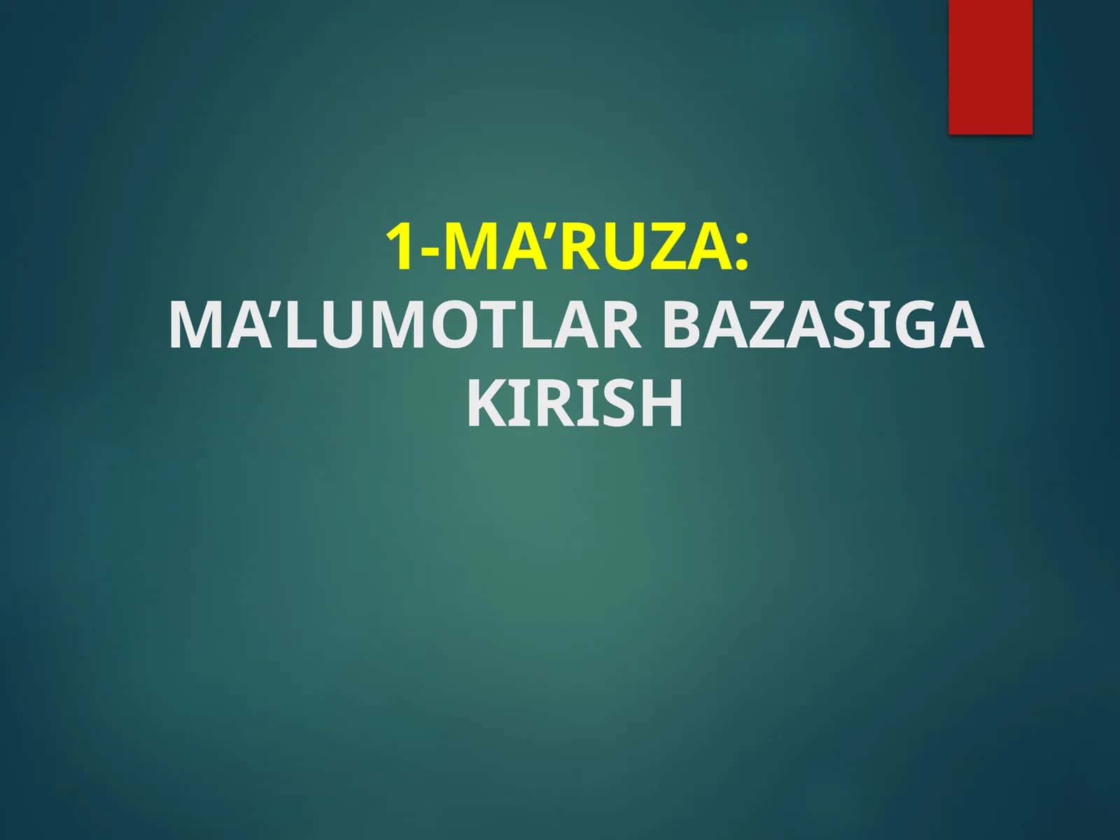 MA’RUZA:MA’LUMOTLAR BAZASIGA KIRISH 1