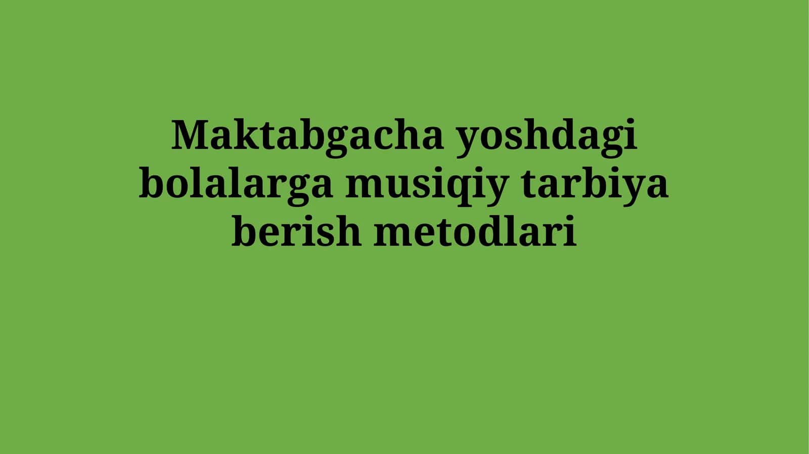 Maktabgacha yoshdagi bolalarga musiqiy tarbiyaberishmetodlari 1