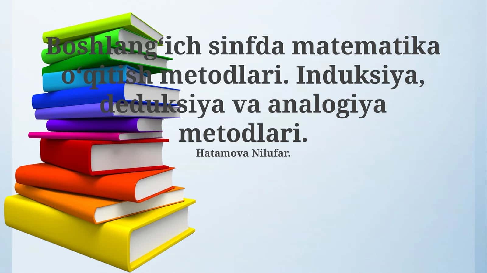 Boshlang‘ich sinfda matematika o‘qitish metodlari. Induksiya, deduksiya va analogiya metodlari 1