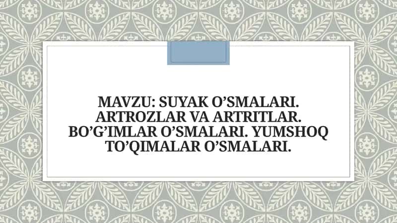 SUYAK O’SMALARI. ARTROZLAR VA ARTRITLAR. BO’G’IMLAR O’SMALARI. YUMSHOQ TO’QIMALAR O’SMALARI 1