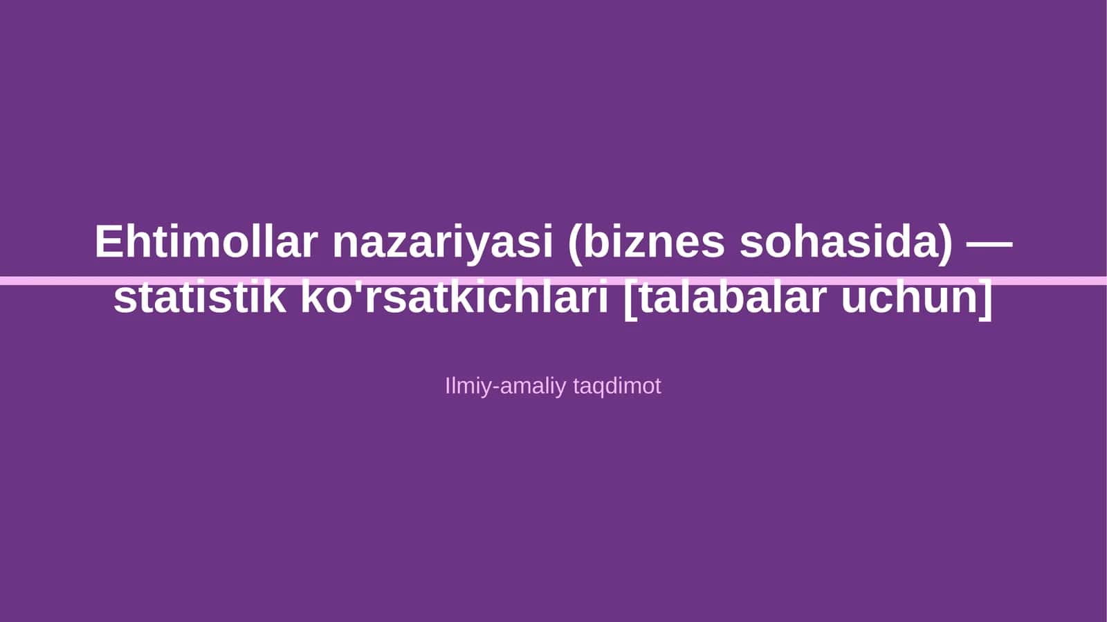 Ehtimollar nazariyasi (biznes sohasida) — statistik ko'rsatkichlari [talabalar uchun] 1