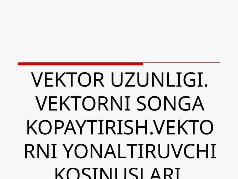 VEKTOR UZUNLIGI. VEKTORNI SONGA KOPAYTIRISH.VEKTORNI YONALTIRUVCHI KOSINUSLARI. 1