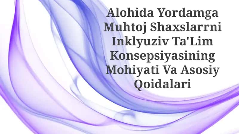 Alohida Yordamga Muhtoj Shaxslarrni Inklyuziv Ta'Lim Konsepsiyasining Mohiyati VaAsosiyQoidalari 1
