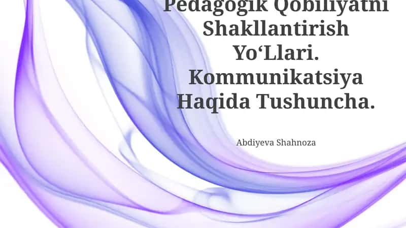 Pedagogik Qobiliyatni Shakllantirish Yo‘Llari. Kommunikatsiya Haqida Tushuncha. 1